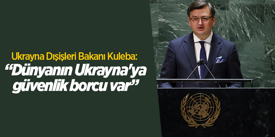 Ukrayna Dışişleri Bakanı Kuleba: 'Dünyanın Ukrayna'ya güvenlik borcu var”