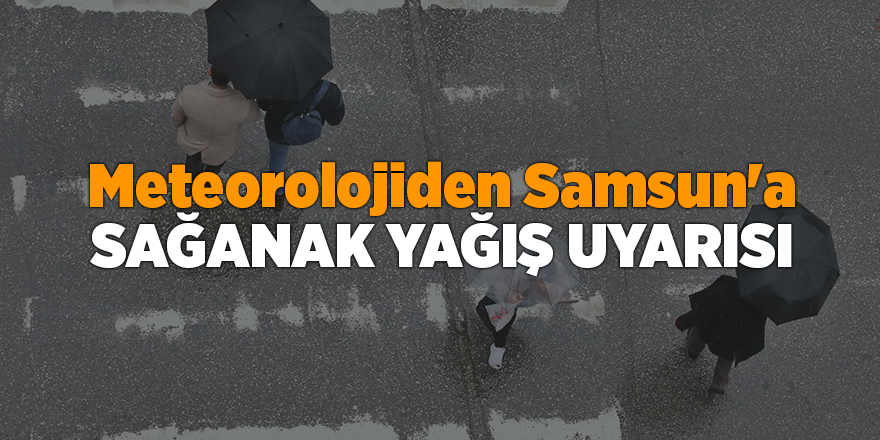 Meteorolojiden Samsun'a sağanak yağış uyarısı - samsun haber