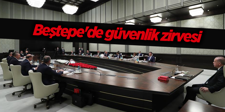 Beştepe'de güvenlik zirvesi