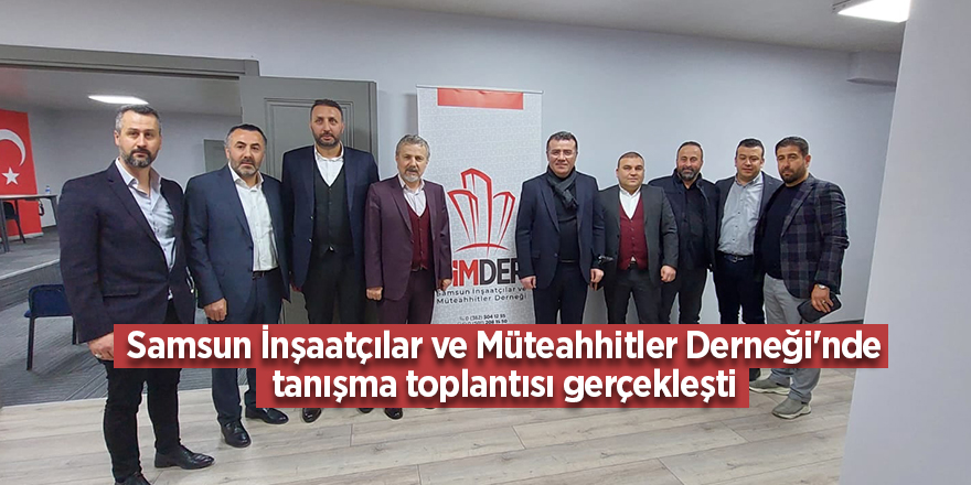 Samsun İnşaatçılar ve Müteahhitler Derneği'nde tanışma toplantısı gerçekleşti