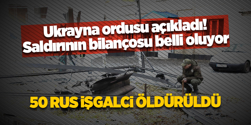 Ukrayna ordusu açıkladı! Saldırının bilançosu belli oluyor