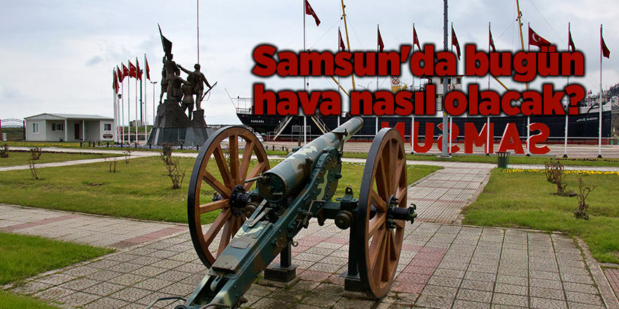 Samsun'da bugün hava nasıl olacak? - samsun haber