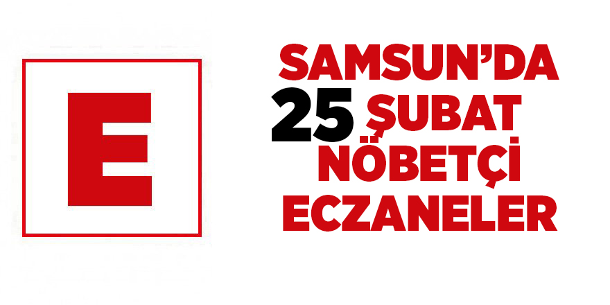 Samsun'da 25 Şubat nöbetçi eczaneler - samsun haber