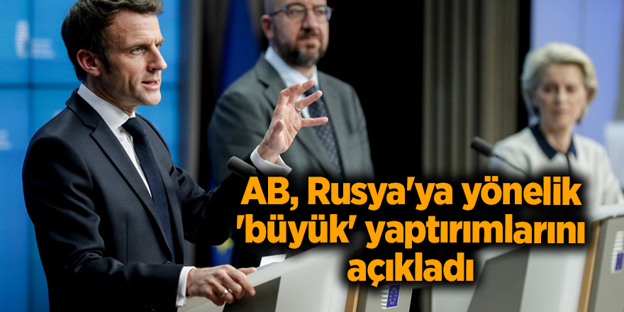 AB, Rusya'ya yönelik 'büyük' yaptırımlarını açıkladı