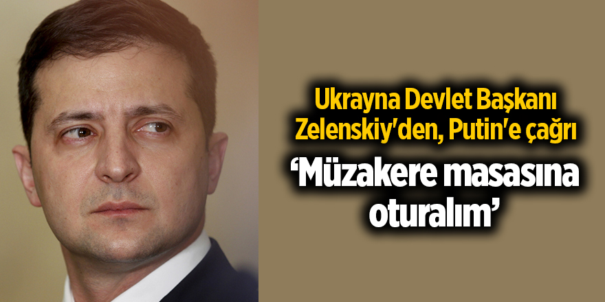 Ukrayna Devlet Başkanı Zelenskiy'den, Putin'e çağrı