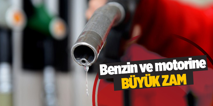 Benzin ve motorine büyük zam