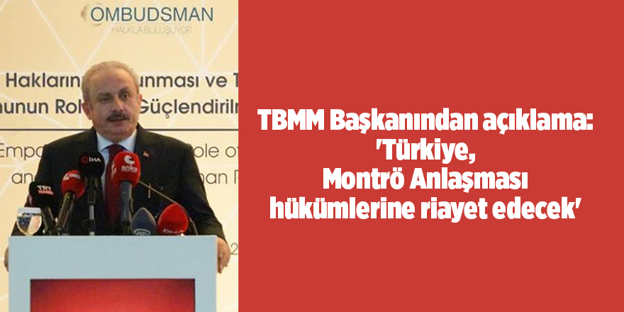 TBMM Başkanından açıklama: 'Türkiye, Montrö Anlaşması hükümlerine riayet edecek'