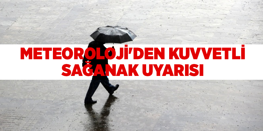 Meteoroloji'den kuvvetli sağanak uyarısı