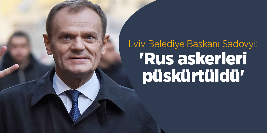 Lviv Belediye Başkanı Sadovyi: 'Rus askerleri püskürtüldü'