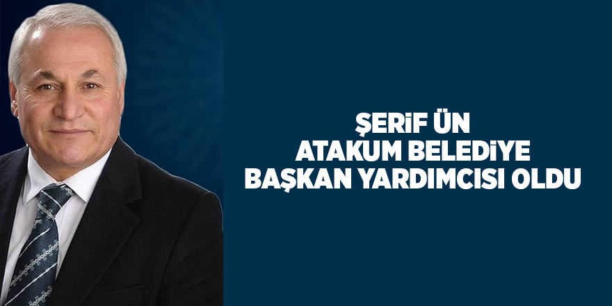 Şerif Ün Atakum Belediye Başkan Yardımcısı oldu