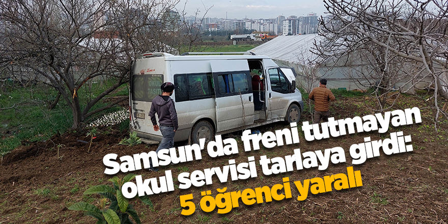 Samsun'da freni tutmayan okul servisi tarlaya girdi: 5 öğrenci yaralı