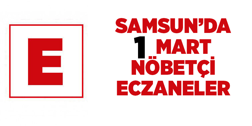 Samsun'da 1 Mart nöbetçi eczaneler - samsun haber