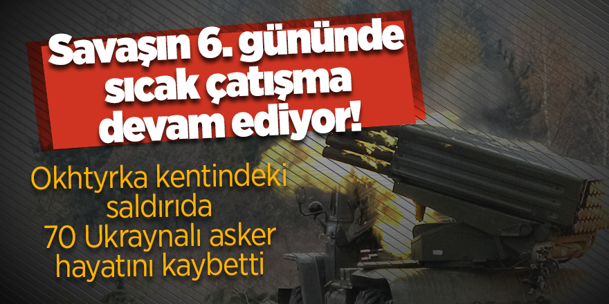 Savaşın 6. gününde sıcak çatışma devam ediyor!