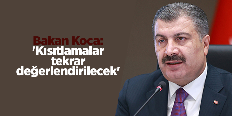 Bakan Koca: 'Kısıtlamalar tekrar değerlendirilecek'