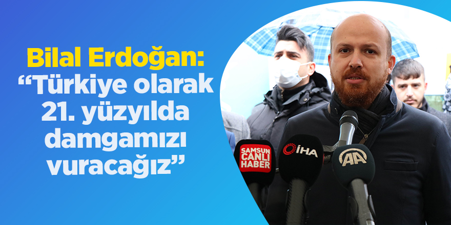 Bilal Erdoğan: “Türkiye olarak 21. yüzyılda damgamızı vuracağız”