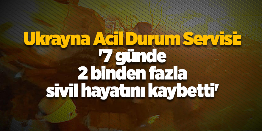 Ukrayna Acil Durum Servisi: '7 günde 2 binden fazla sivil hayatını kaybetti'