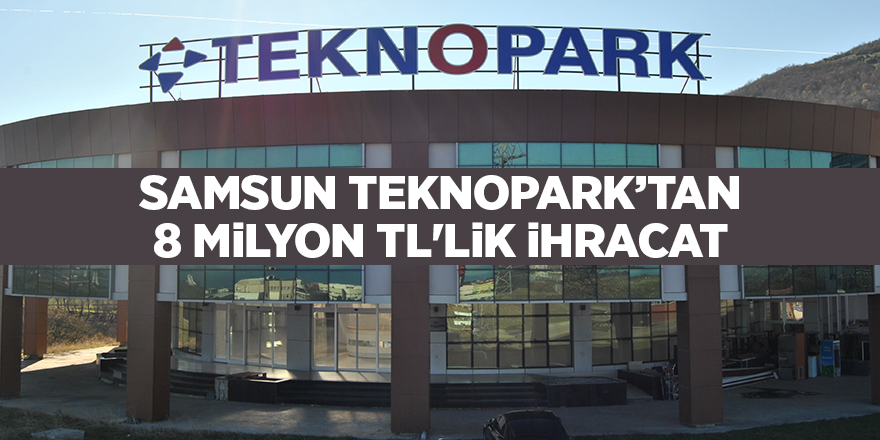 Samsun Teknopark’tan 8 milyon TL'lik ihracat - samsun haber