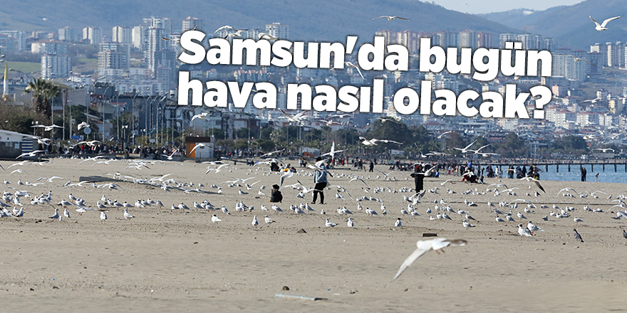 Samsun'da bugün hava nasıl olacak? - samsun haber