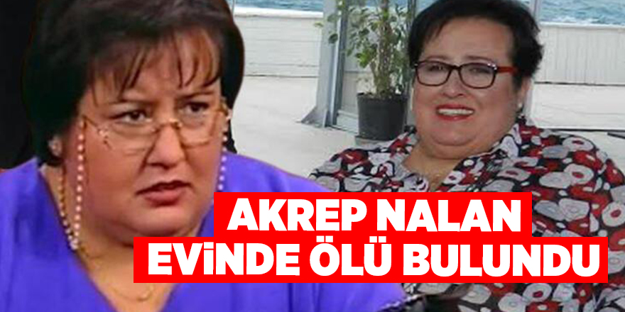 Akrep Nalan evinde ölü bulundu