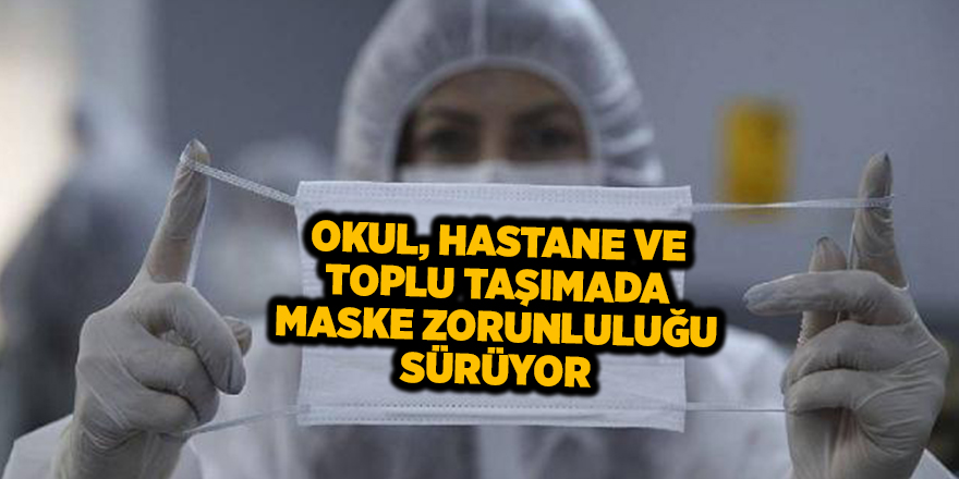 Okul, hastane ve toplu taşımada maske zorunluluğu sürüyor