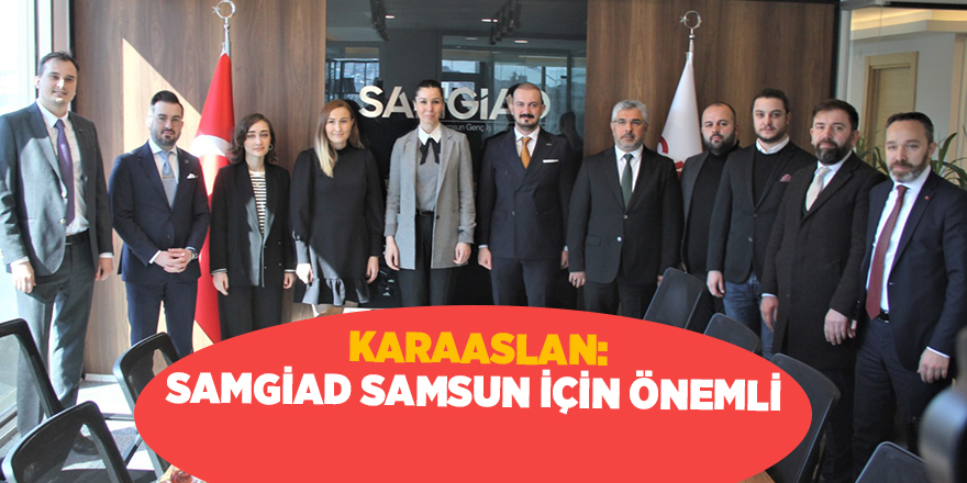 KARAASLAN: SAMGİAD SAMSUN İÇİN ÖNEMLİ - samsun haber