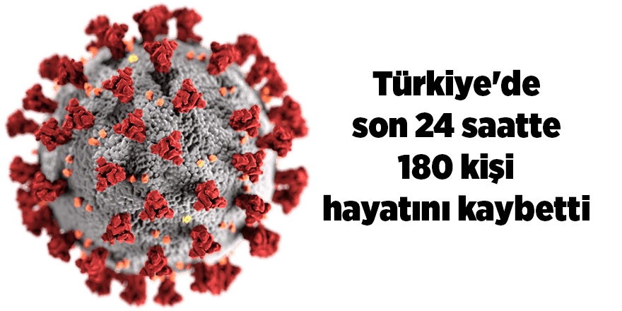 Son 24 saatte korona virüsten 180 kişi hayatını kaybetti