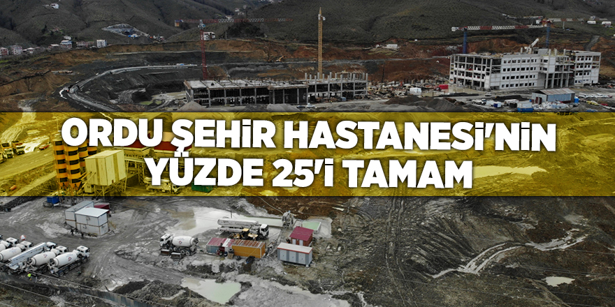 Ordu Şehir Hastanesi'nin yüzde 25'i tamam