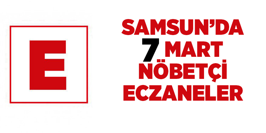 Samsun'da 7 Mart nöbetçi eczaneler - samsun haber