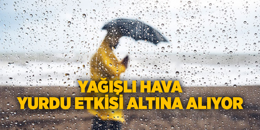 Yağışlı hava yurdu etkisi altına alıyor