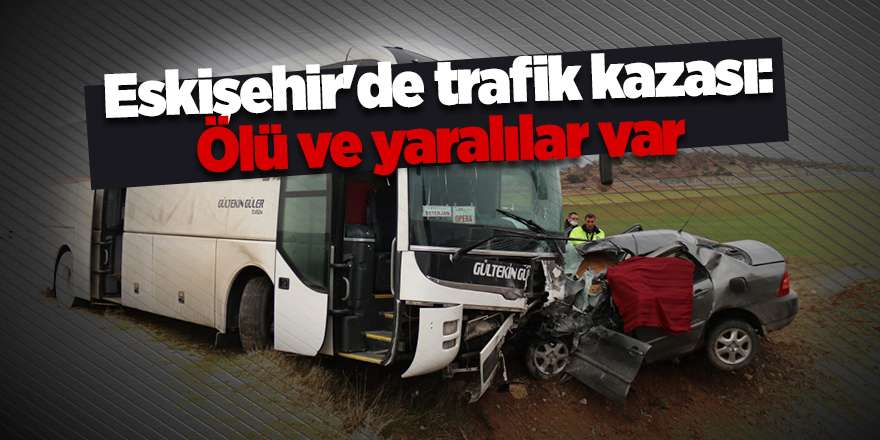 Eskişehir'de trafik kazası: Ölü ve yaralılar var