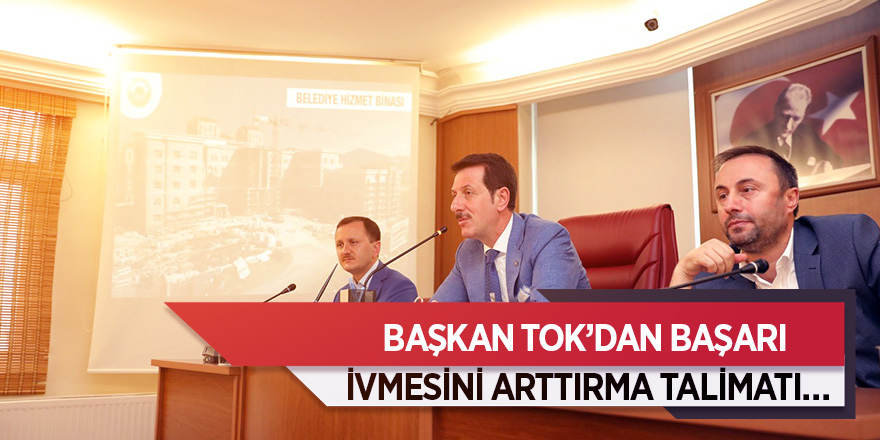 Başkan Tok’tan başarı ivmesini arttırma talimatı