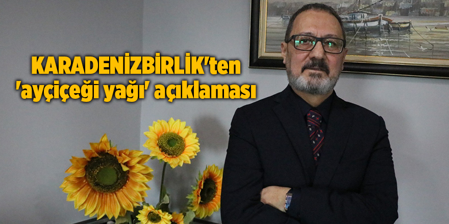 KARADENİZBİRLİK'ten 'ayçiçeği yağı' açıklaması