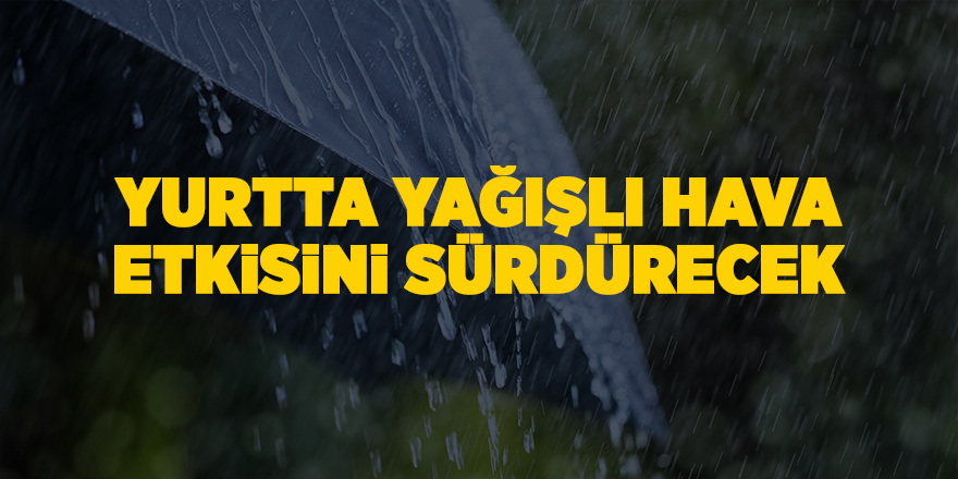 Yurtta yağışlı hava etkisini sürdürecek