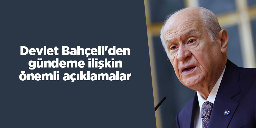 Devlet Bahçeli'den gündeme ilişkin önemli açıklamalar