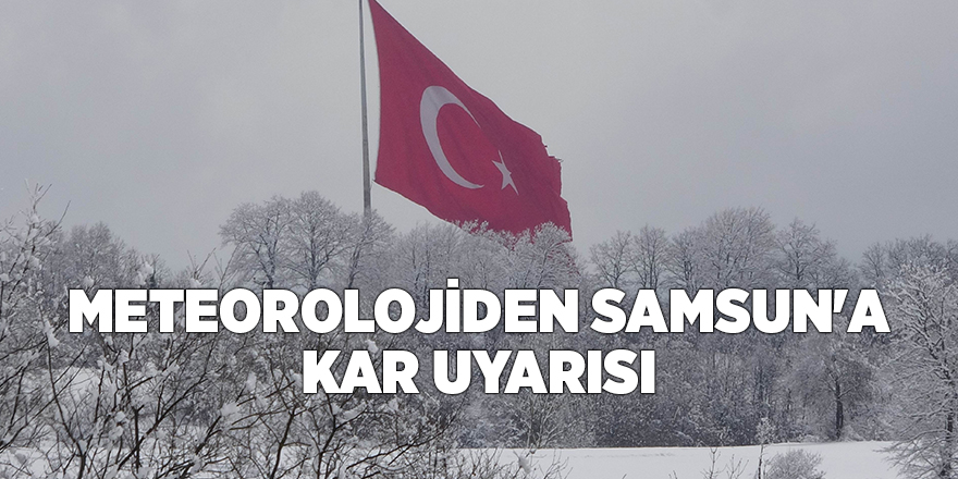 Meteorolojiden Samsun'a kar uyarısı - samsun haber