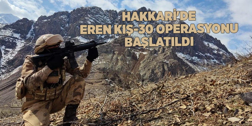 Hakkari'de Eren Kış-30 operasyonu başlatıldı