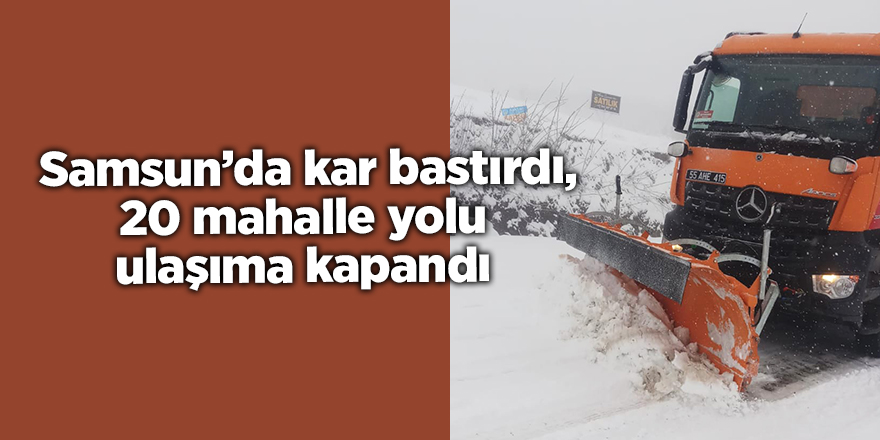 Kar bastırdı, 20 mahalle yolu ulaşıma kapandı - samsun haber