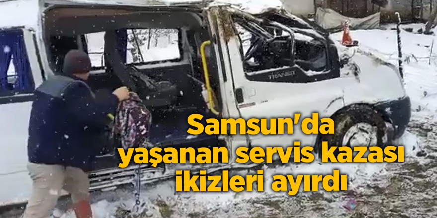 Samsun'da yaşanan servis kazası ikizleri ayırdı - samsun haber