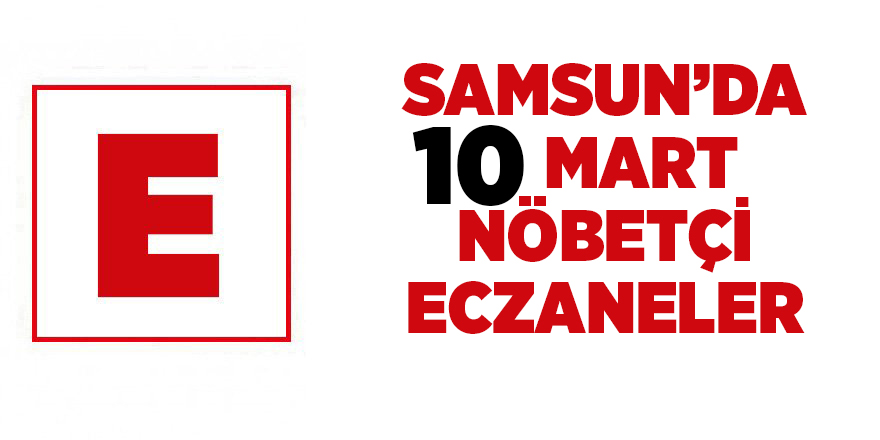 Samsun'da 10 Mart nöbetçi eczaneler - samsun haber