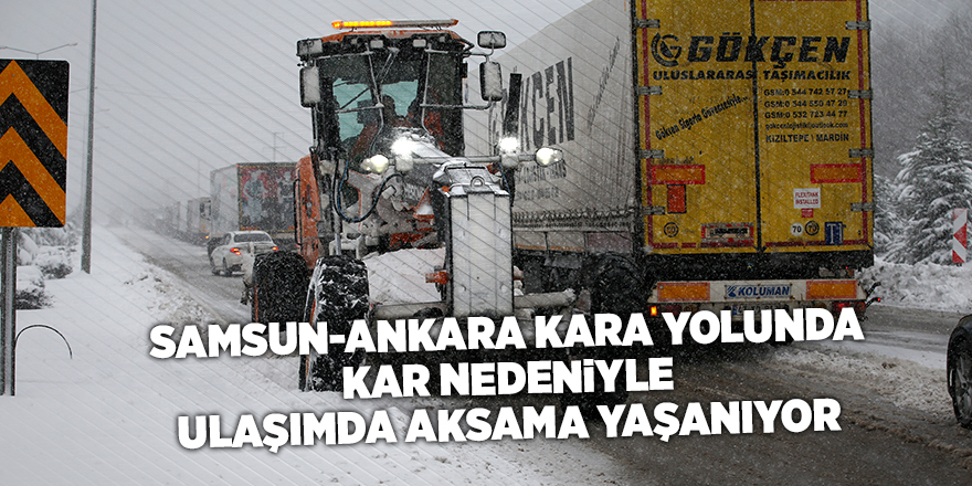 Samsun-Ankara kara yolunda kar nedeniyle ulaşımda aksama yaşanıyor - samsun haber