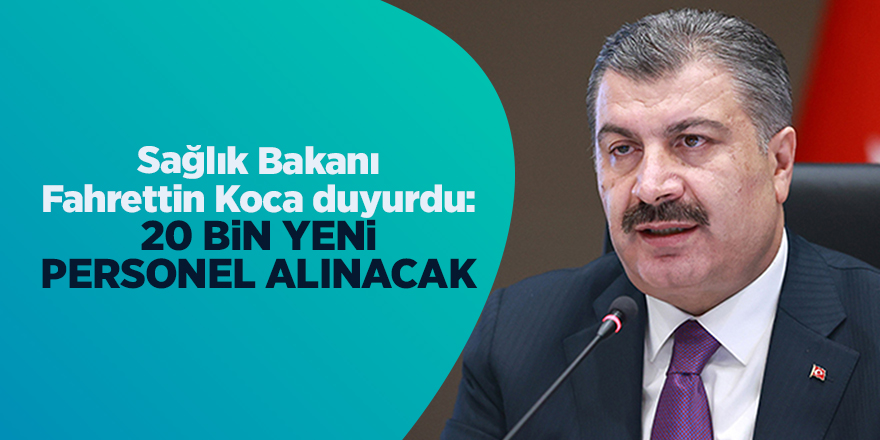 Sağlık Bakanı Fahrettin Koca duyurdu: 20 bin yeni personel alınacak