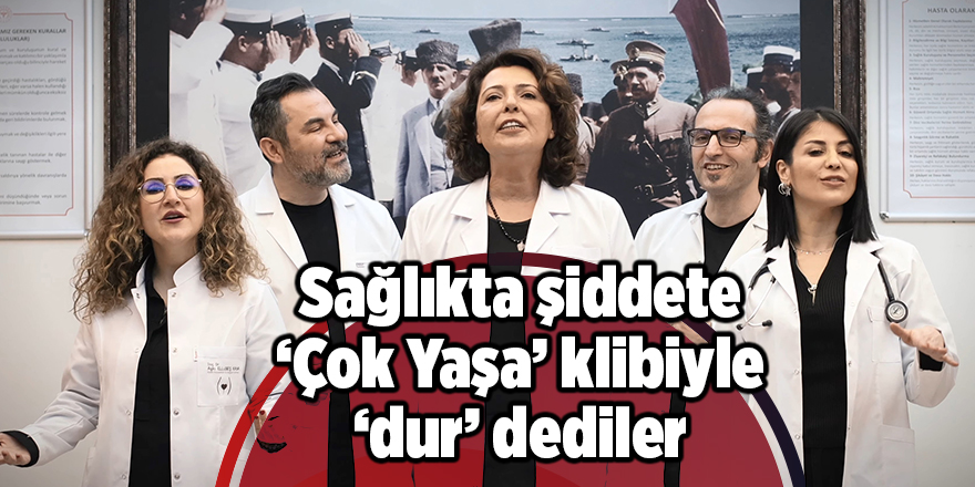 Sağlıkta şiddete ‘Çok Yaşa’ klibiyle ‘dur’ dediler - samsun haber