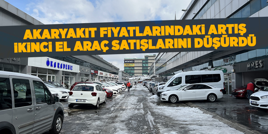 Akaryakıt fiyatlarındaki artış ikinci el araç satışlarını düşürdü