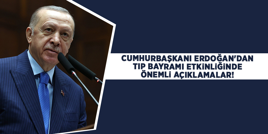 Cumhurbaşkanı Erdoğan'dan Tıp Bayramı etkinliğinde önemli açıklamalar!