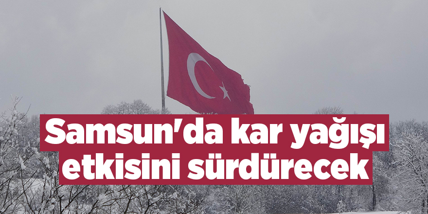 Samsun'da kar yağışı etkisini sürdürecek - samsun haber