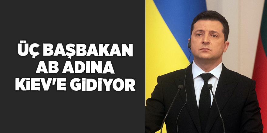 Üç başbakan AB adına Kiev'e gidiyor