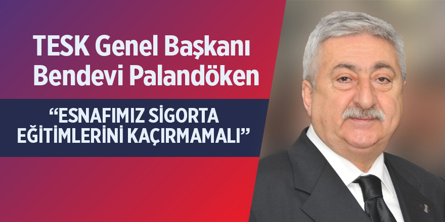 PALANDÖKEN  “ESNAFIMIZ SİGORTA EĞİTİMLERİNİ KAÇIRMAMALI”