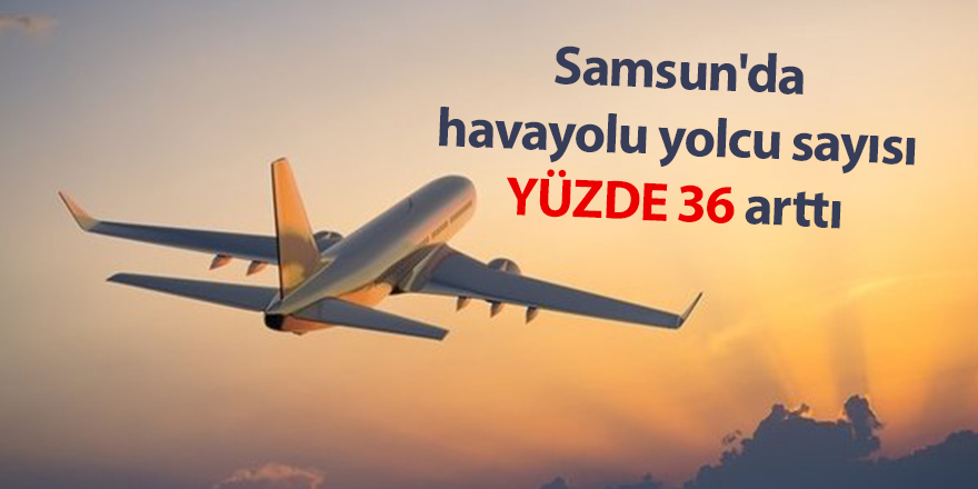 Samsun'da havayolu yolcu sayısı yüzde 36 arttı - samsun haber