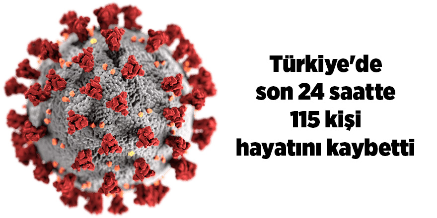 Son 24 saatte korona virüsten 115 kişi hayatını kaybetti