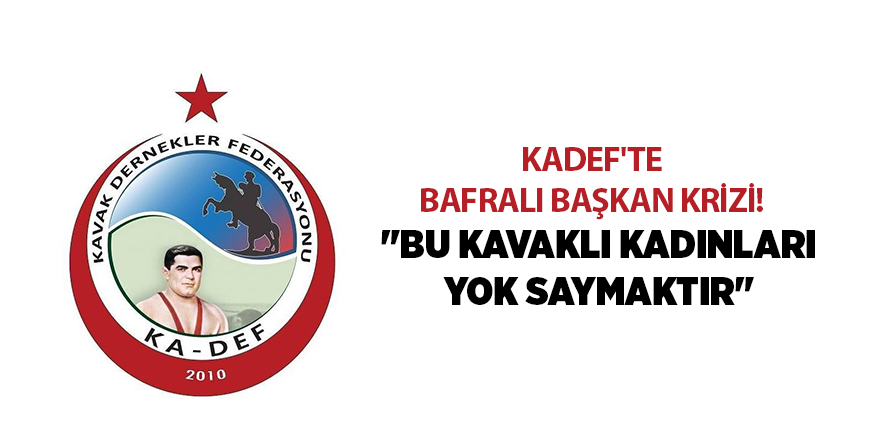 KADEF'TE BAFRALI BAŞKAN KRİZİ!